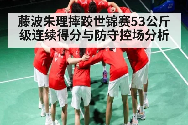 藤波朱理摔跤世锦赛53公斤级连续得分与防守控场分析
